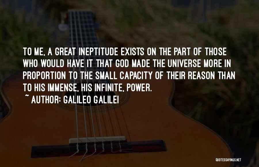 Galileo Galilei Quotes: To Me, A Great Ineptitude Exists On The Part Of Those Who Would Have It That God Made The Universe