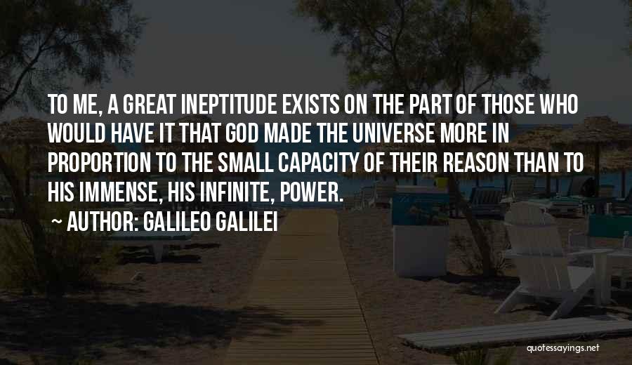 Galileo Galilei Quotes: To Me, A Great Ineptitude Exists On The Part Of Those Who Would Have It That God Made The Universe