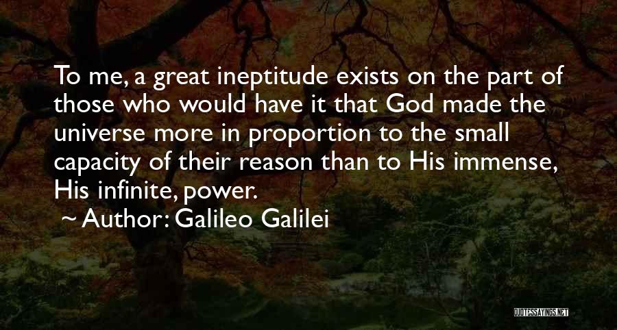 Galileo Galilei Quotes: To Me, A Great Ineptitude Exists On The Part Of Those Who Would Have It That God Made The Universe