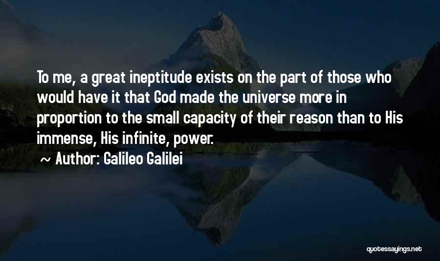 Galileo Galilei Quotes: To Me, A Great Ineptitude Exists On The Part Of Those Who Would Have It That God Made The Universe