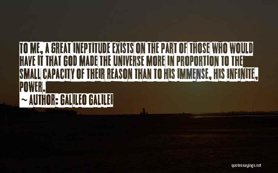 Galileo Galilei Quotes: To Me, A Great Ineptitude Exists On The Part Of Those Who Would Have It That God Made The Universe