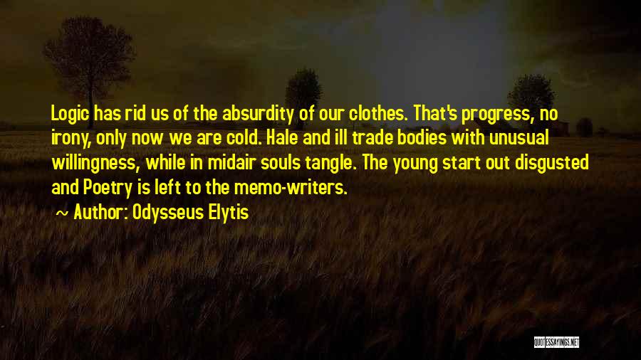 Odysseus Elytis Quotes: Logic Has Rid Us Of The Absurdity Of Our Clothes. That's Progress, No Irony, Only Now We Are Cold. Hale