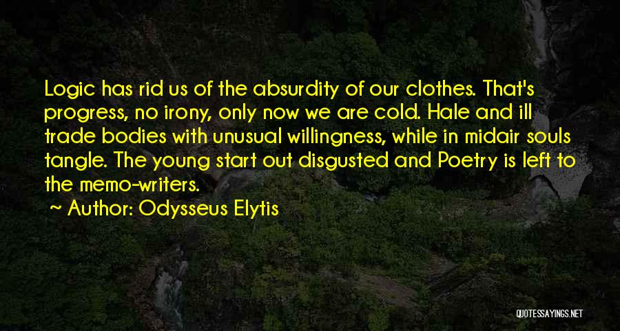 Odysseus Elytis Quotes: Logic Has Rid Us Of The Absurdity Of Our Clothes. That's Progress, No Irony, Only Now We Are Cold. Hale