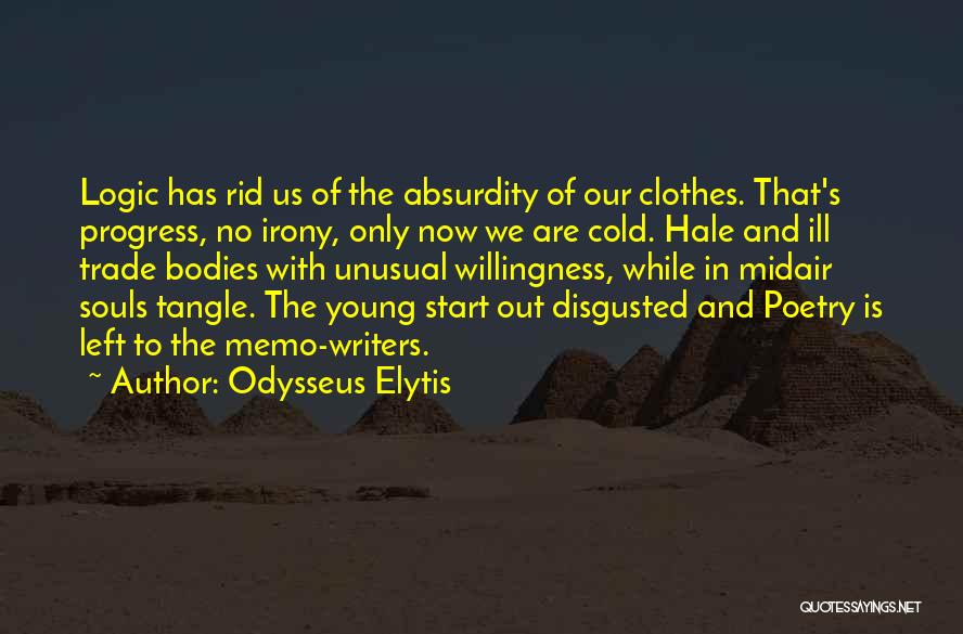 Odysseus Elytis Quotes: Logic Has Rid Us Of The Absurdity Of Our Clothes. That's Progress, No Irony, Only Now We Are Cold. Hale