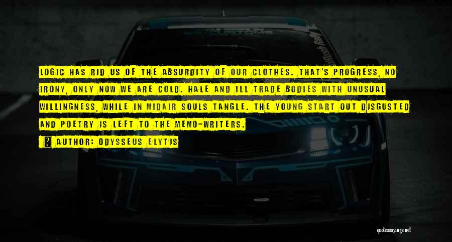 Odysseus Elytis Quotes: Logic Has Rid Us Of The Absurdity Of Our Clothes. That's Progress, No Irony, Only Now We Are Cold. Hale
