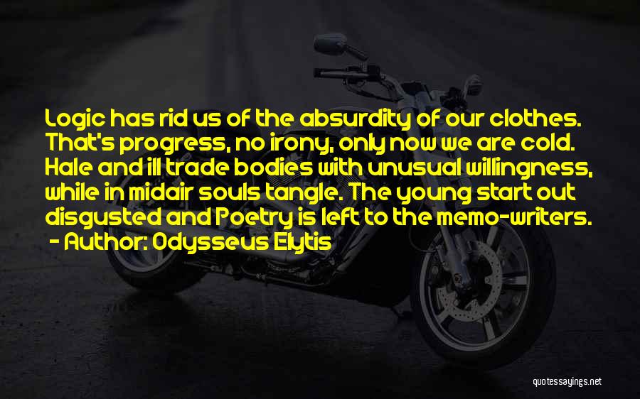 Odysseus Elytis Quotes: Logic Has Rid Us Of The Absurdity Of Our Clothes. That's Progress, No Irony, Only Now We Are Cold. Hale