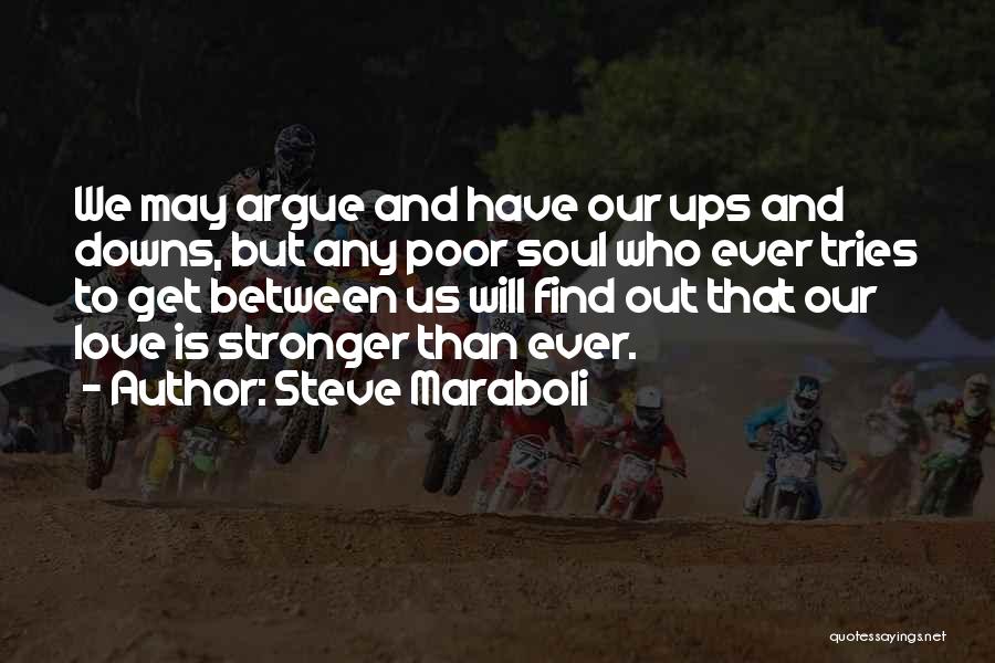 Steve Maraboli Quotes: We May Argue And Have Our Ups And Downs, But Any Poor Soul Who Ever Tries To Get Between Us