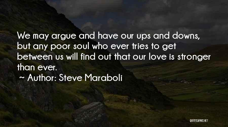 Steve Maraboli Quotes: We May Argue And Have Our Ups And Downs, But Any Poor Soul Who Ever Tries To Get Between Us