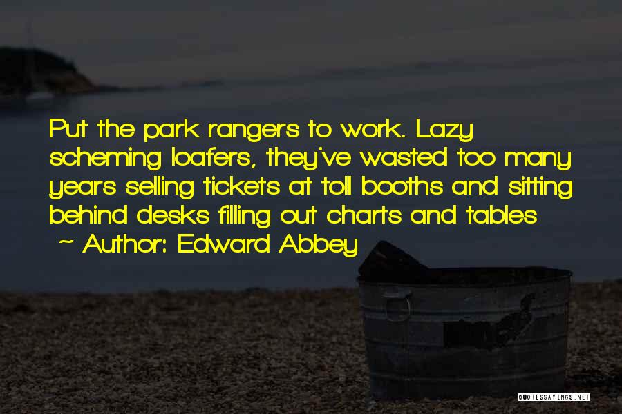 Edward Abbey Quotes: Put The Park Rangers To Work. Lazy Scheming Loafers, They've Wasted Too Many Years Selling Tickets At Toll Booths And