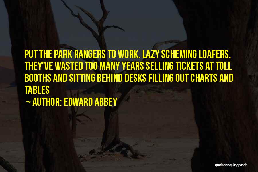 Edward Abbey Quotes: Put The Park Rangers To Work. Lazy Scheming Loafers, They've Wasted Too Many Years Selling Tickets At Toll Booths And