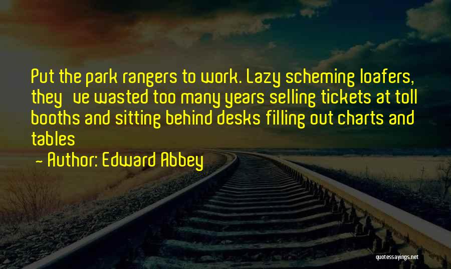 Edward Abbey Quotes: Put The Park Rangers To Work. Lazy Scheming Loafers, They've Wasted Too Many Years Selling Tickets At Toll Booths And