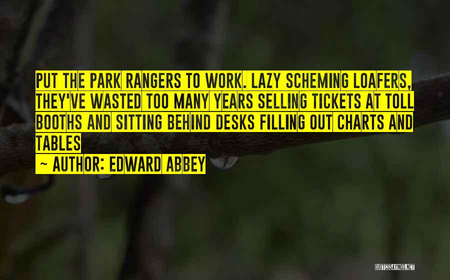 Edward Abbey Quotes: Put The Park Rangers To Work. Lazy Scheming Loafers, They've Wasted Too Many Years Selling Tickets At Toll Booths And