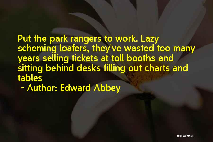Edward Abbey Quotes: Put The Park Rangers To Work. Lazy Scheming Loafers, They've Wasted Too Many Years Selling Tickets At Toll Booths And