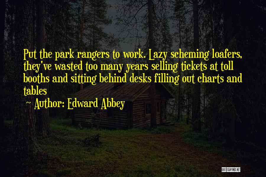 Edward Abbey Quotes: Put The Park Rangers To Work. Lazy Scheming Loafers, They've Wasted Too Many Years Selling Tickets At Toll Booths And