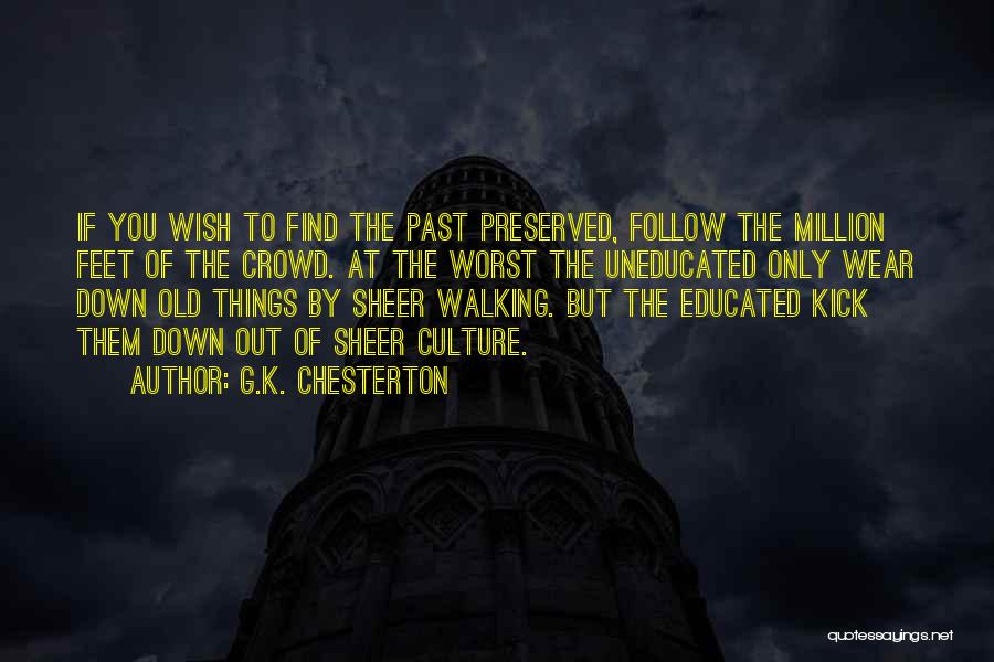 G.K. Chesterton Quotes: If You Wish To Find The Past Preserved, Follow The Million Feet Of The Crowd. At The Worst The Uneducated