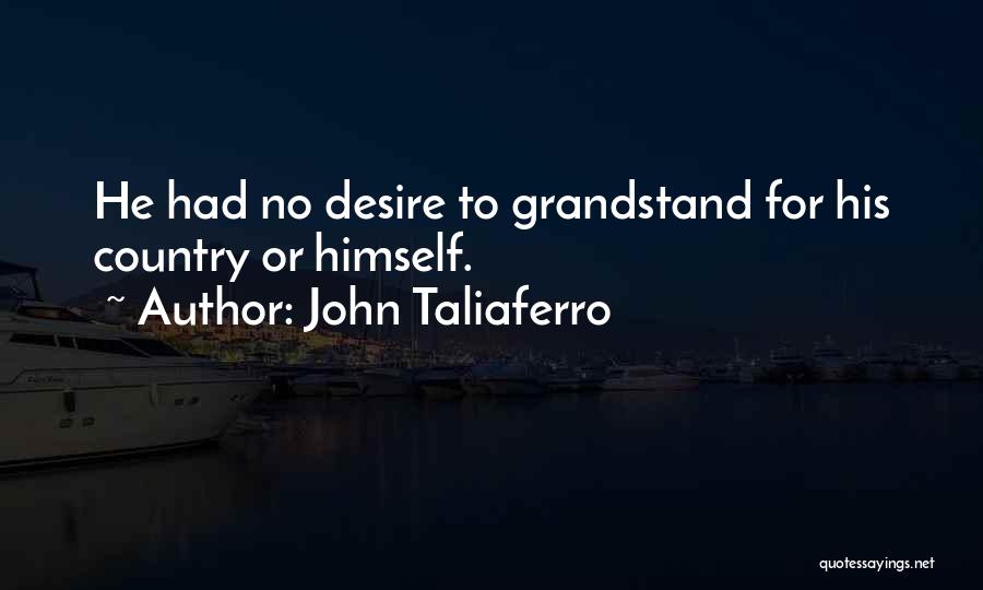 John Taliaferro Quotes: He Had No Desire To Grandstand For His Country Or Himself.