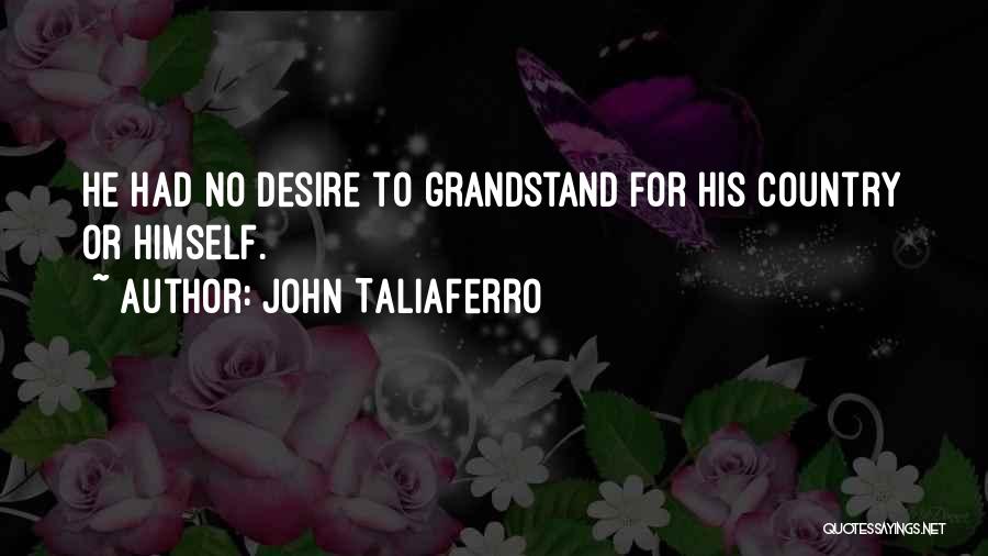 John Taliaferro Quotes: He Had No Desire To Grandstand For His Country Or Himself.