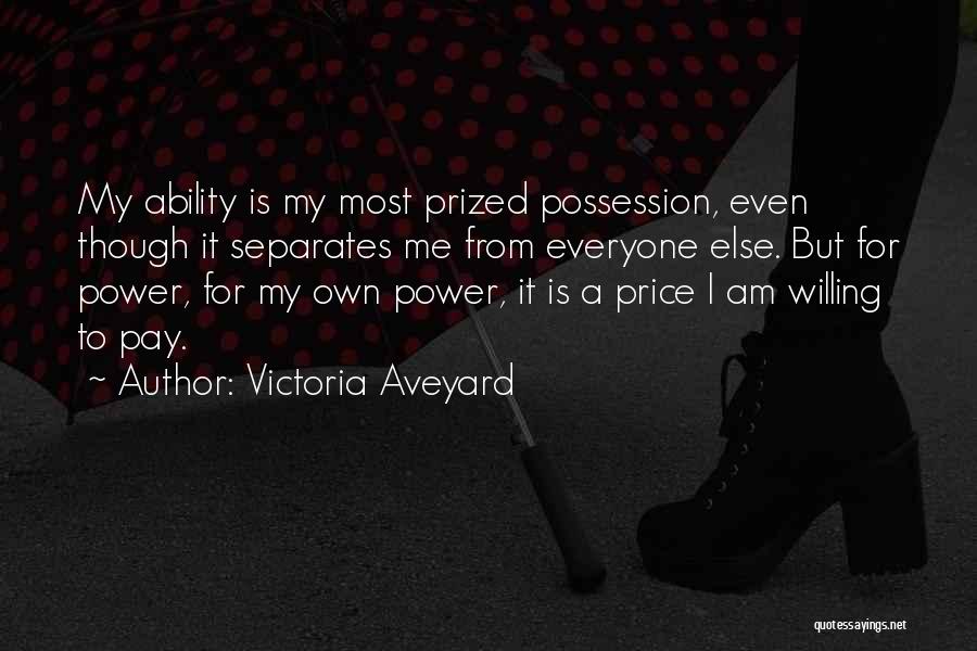 Victoria Aveyard Quotes: My Ability Is My Most Prized Possession, Even Though It Separates Me From Everyone Else. But For Power, For My