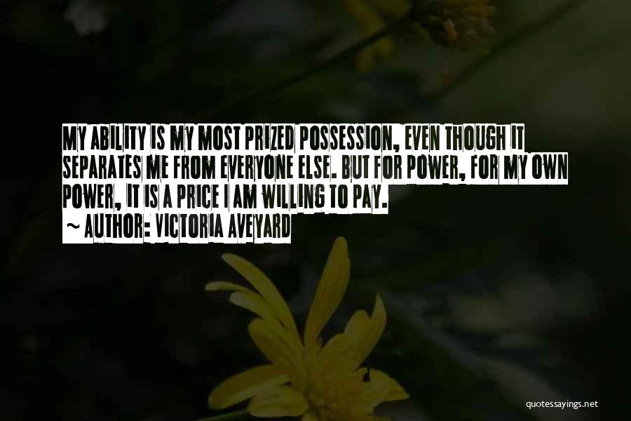 Victoria Aveyard Quotes: My Ability Is My Most Prized Possession, Even Though It Separates Me From Everyone Else. But For Power, For My