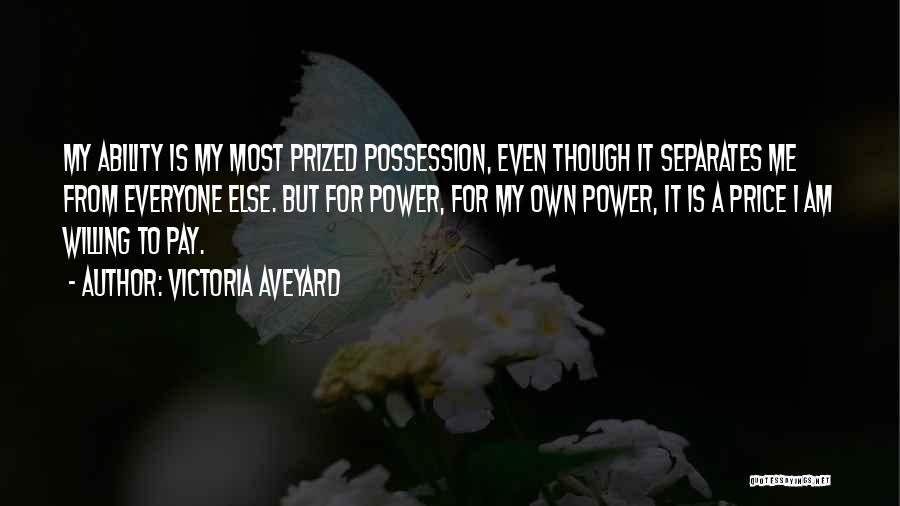 Victoria Aveyard Quotes: My Ability Is My Most Prized Possession, Even Though It Separates Me From Everyone Else. But For Power, For My