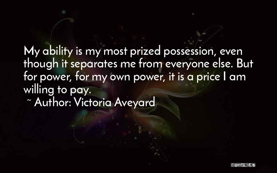 Victoria Aveyard Quotes: My Ability Is My Most Prized Possession, Even Though It Separates Me From Everyone Else. But For Power, For My