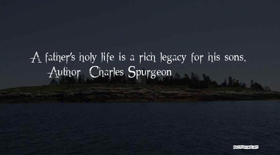 Charles Spurgeon Quotes: A Father's Holy Life Is A Rich Legacy For His Sons.