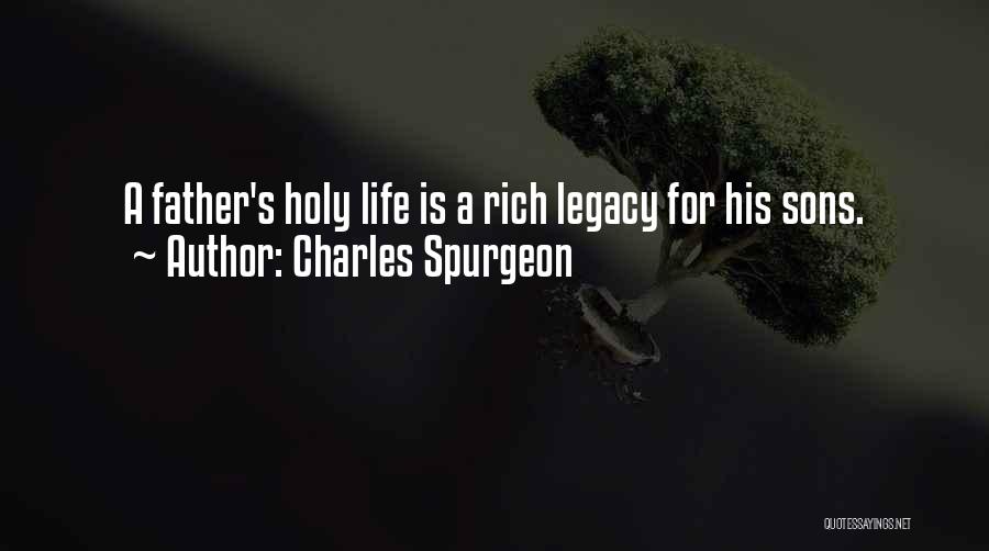 Charles Spurgeon Quotes: A Father's Holy Life Is A Rich Legacy For His Sons.