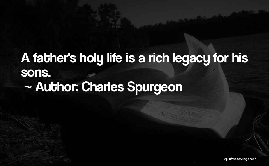 Charles Spurgeon Quotes: A Father's Holy Life Is A Rich Legacy For His Sons.