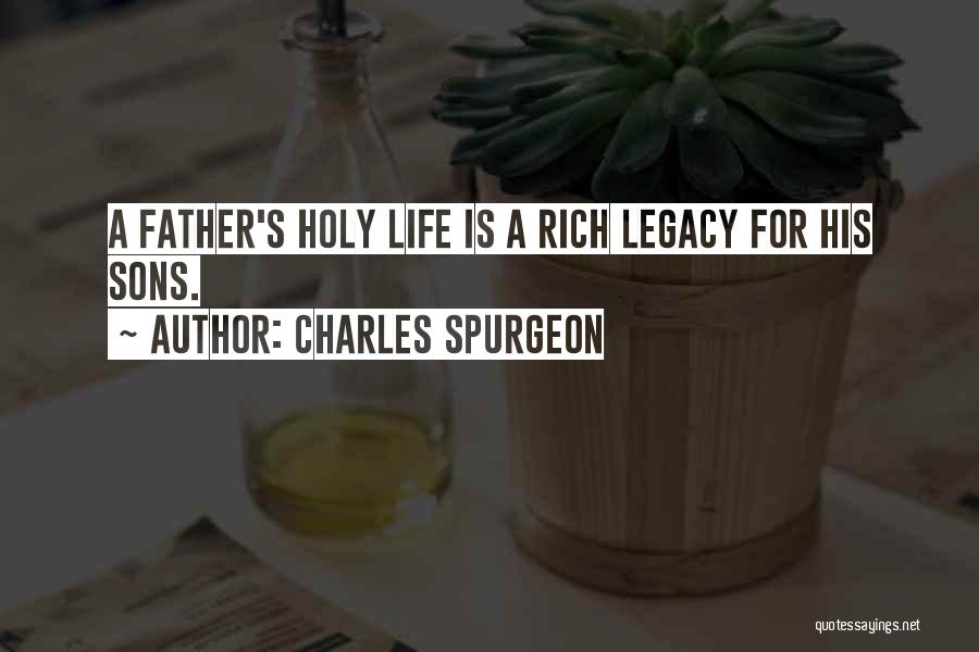 Charles Spurgeon Quotes: A Father's Holy Life Is A Rich Legacy For His Sons.