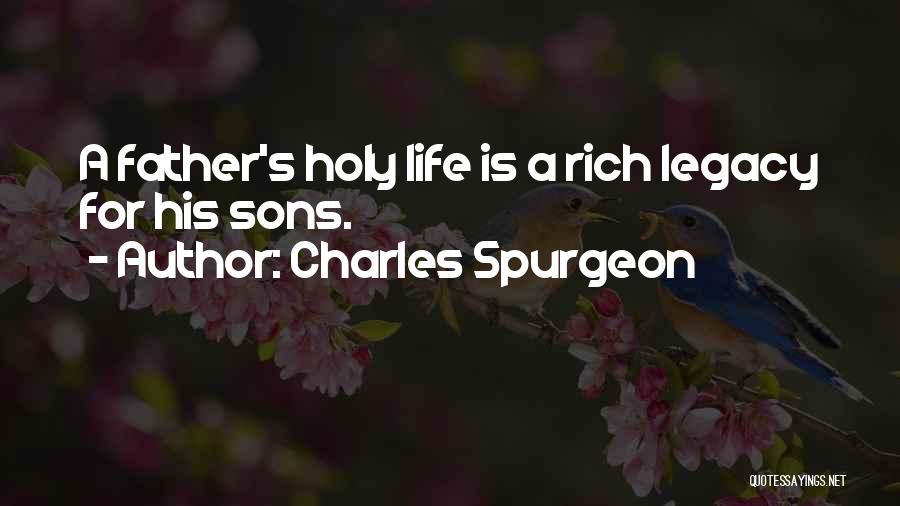 Charles Spurgeon Quotes: A Father's Holy Life Is A Rich Legacy For His Sons.