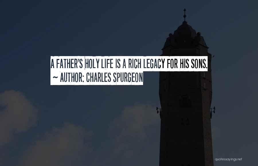 Charles Spurgeon Quotes: A Father's Holy Life Is A Rich Legacy For His Sons.
