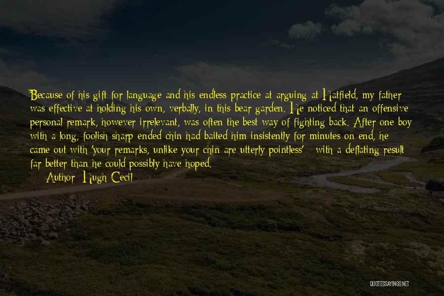 Hugh Cecil Quotes: Because Of His Gift For Language And His Endless Practice At Arguing At Hatfield, My Father Was Effective At Holding