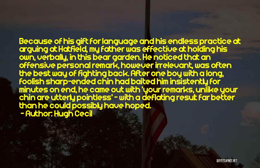Hugh Cecil Quotes: Because Of His Gift For Language And His Endless Practice At Arguing At Hatfield, My Father Was Effective At Holding