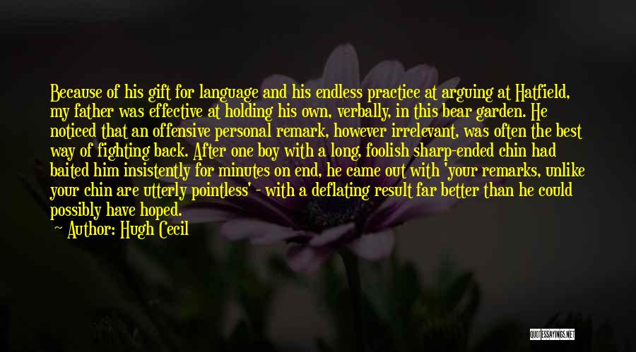 Hugh Cecil Quotes: Because Of His Gift For Language And His Endless Practice At Arguing At Hatfield, My Father Was Effective At Holding