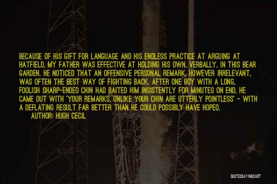 Hugh Cecil Quotes: Because Of His Gift For Language And His Endless Practice At Arguing At Hatfield, My Father Was Effective At Holding