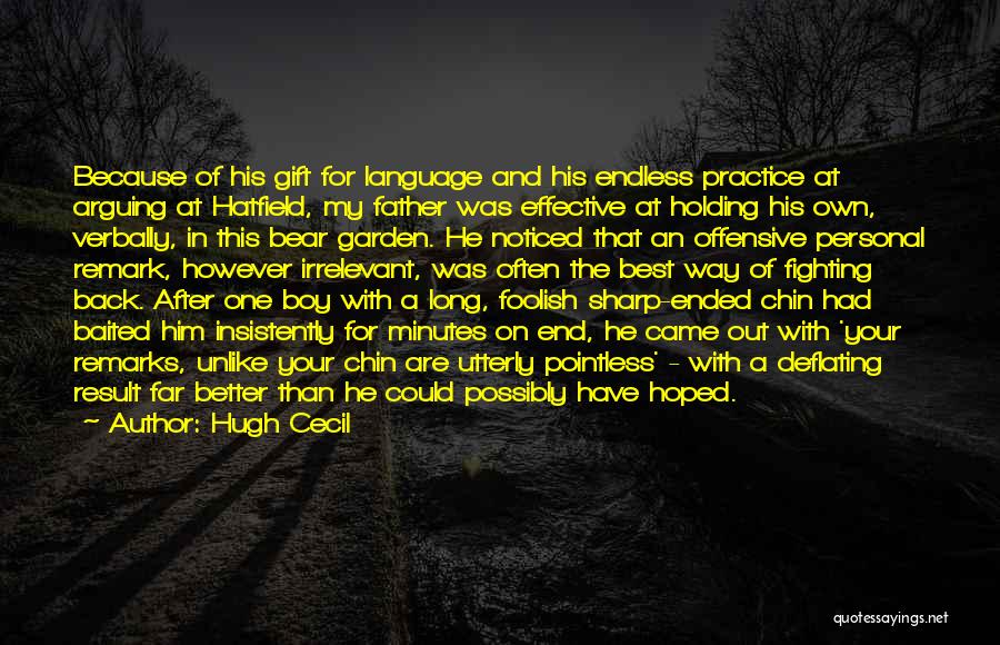 Hugh Cecil Quotes: Because Of His Gift For Language And His Endless Practice At Arguing At Hatfield, My Father Was Effective At Holding