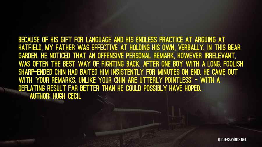 Hugh Cecil Quotes: Because Of His Gift For Language And His Endless Practice At Arguing At Hatfield, My Father Was Effective At Holding