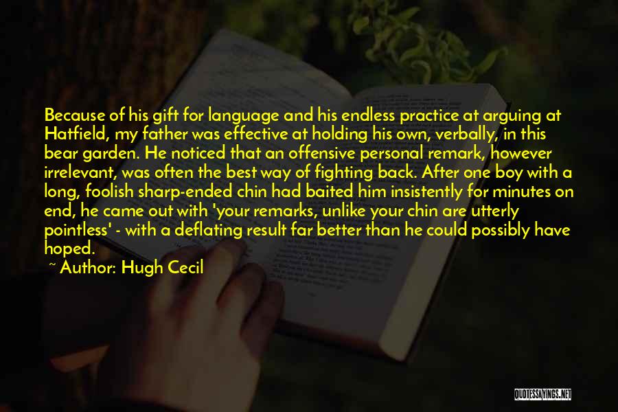Hugh Cecil Quotes: Because Of His Gift For Language And His Endless Practice At Arguing At Hatfield, My Father Was Effective At Holding