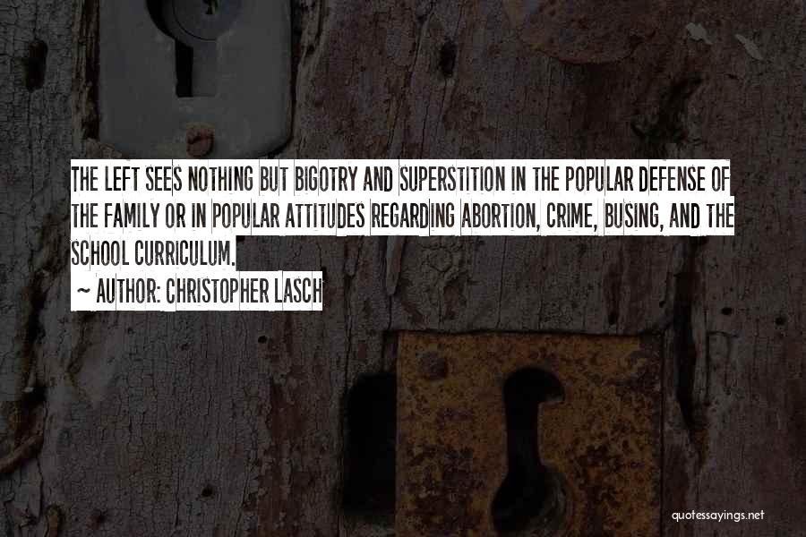 Christopher Lasch Quotes: The Left Sees Nothing But Bigotry And Superstition In The Popular Defense Of The Family Or In Popular Attitudes Regarding