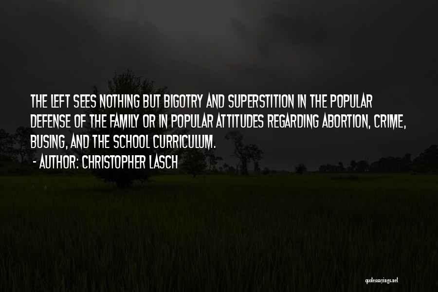 Christopher Lasch Quotes: The Left Sees Nothing But Bigotry And Superstition In The Popular Defense Of The Family Or In Popular Attitudes Regarding