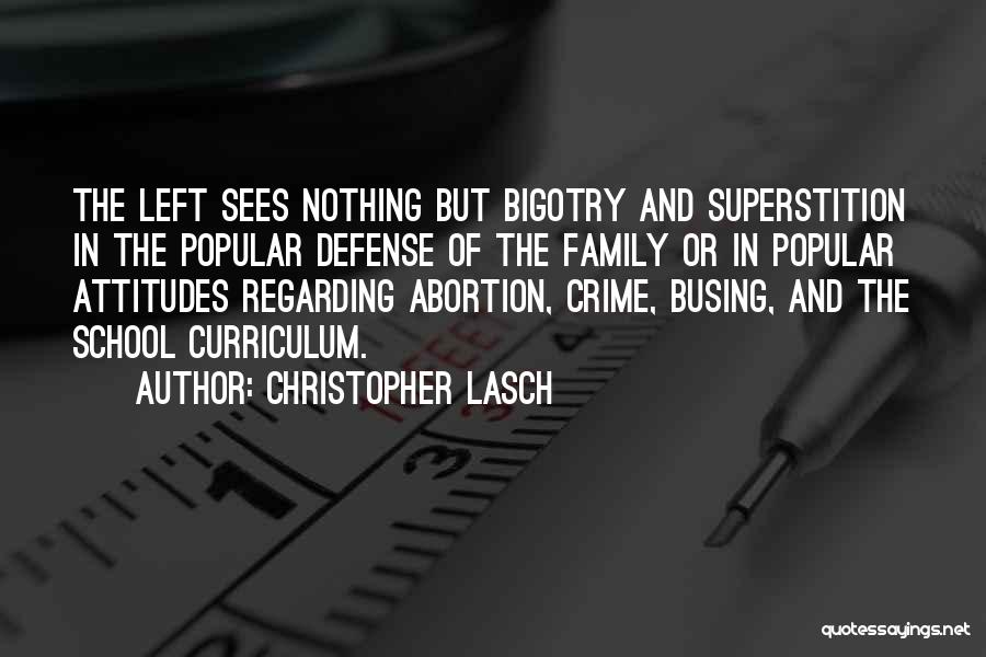 Christopher Lasch Quotes: The Left Sees Nothing But Bigotry And Superstition In The Popular Defense Of The Family Or In Popular Attitudes Regarding