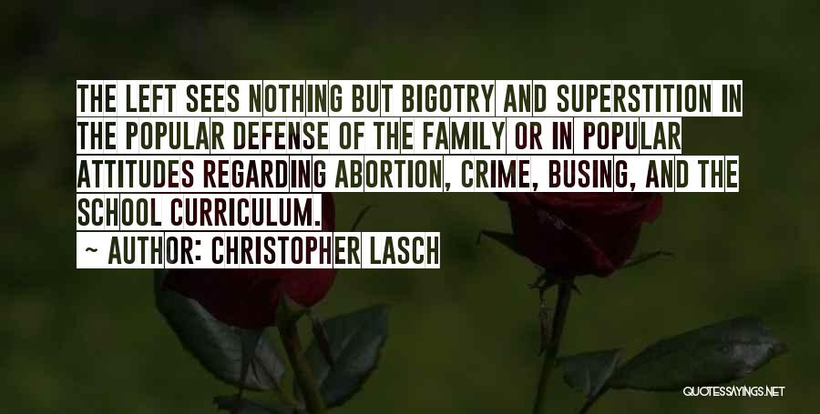 Christopher Lasch Quotes: The Left Sees Nothing But Bigotry And Superstition In The Popular Defense Of The Family Or In Popular Attitudes Regarding