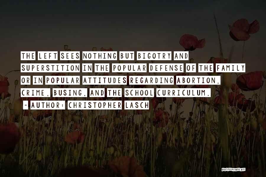 Christopher Lasch Quotes: The Left Sees Nothing But Bigotry And Superstition In The Popular Defense Of The Family Or In Popular Attitudes Regarding