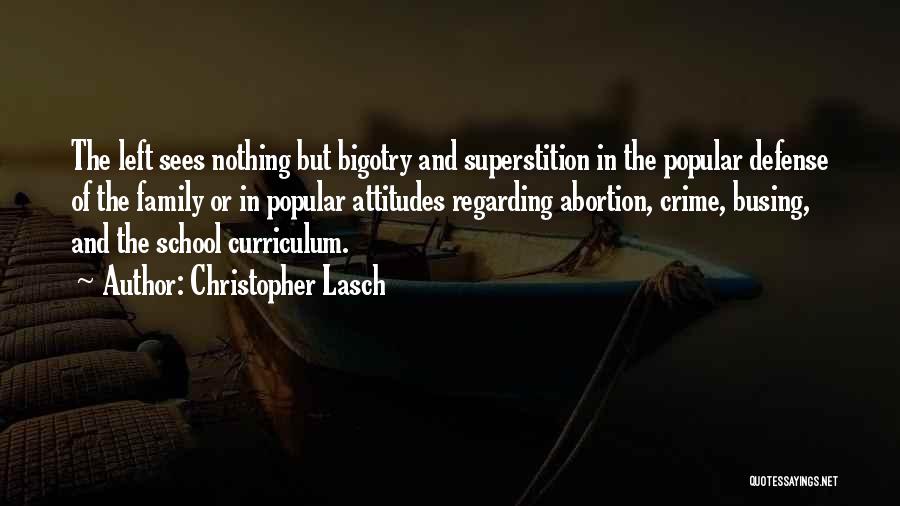 Christopher Lasch Quotes: The Left Sees Nothing But Bigotry And Superstition In The Popular Defense Of The Family Or In Popular Attitudes Regarding