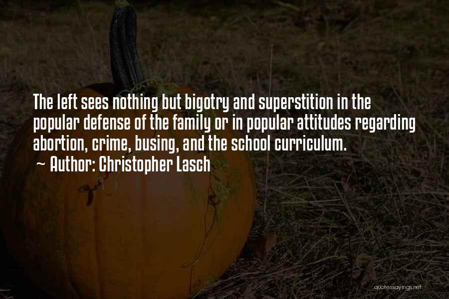 Christopher Lasch Quotes: The Left Sees Nothing But Bigotry And Superstition In The Popular Defense Of The Family Or In Popular Attitudes Regarding