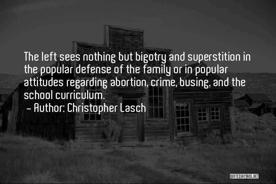 Christopher Lasch Quotes: The Left Sees Nothing But Bigotry And Superstition In The Popular Defense Of The Family Or In Popular Attitudes Regarding