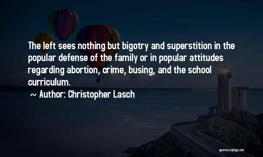 Christopher Lasch Quotes: The Left Sees Nothing But Bigotry And Superstition In The Popular Defense Of The Family Or In Popular Attitudes Regarding