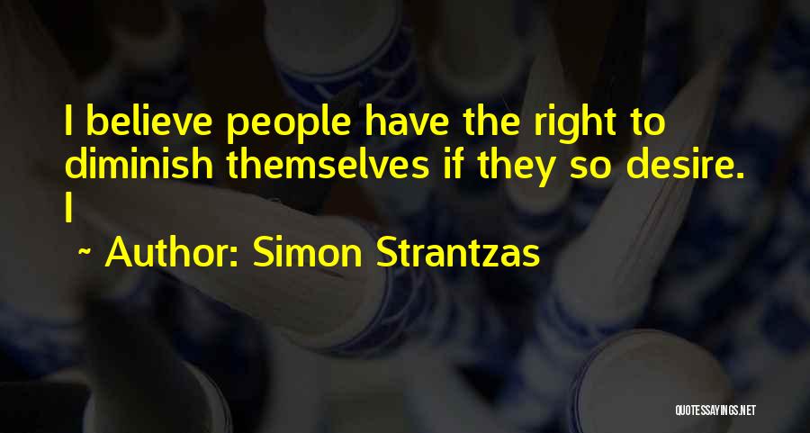 Simon Strantzas Quotes: I Believe People Have The Right To Diminish Themselves If They So Desire. I
