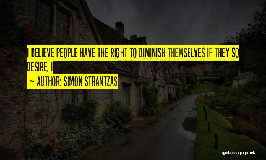 Simon Strantzas Quotes: I Believe People Have The Right To Diminish Themselves If They So Desire. I