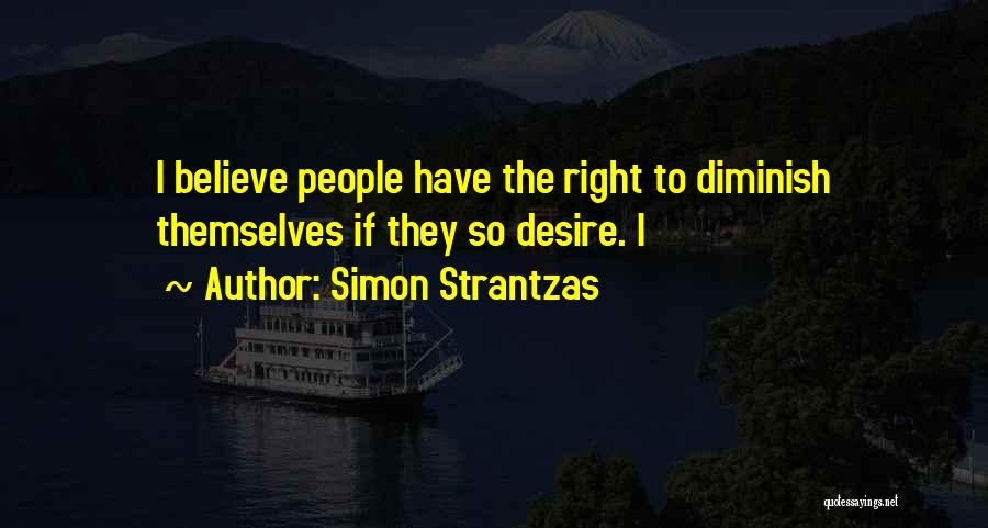 Simon Strantzas Quotes: I Believe People Have The Right To Diminish Themselves If They So Desire. I